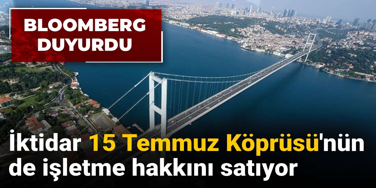 iktidar 15 temmuz koprusunun de isletme hakkini satiyor 2jkuviM6